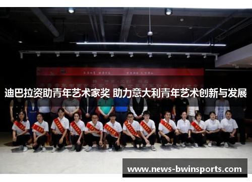 迪巴拉资助青年艺术家奖 助力意大利青年艺术创新与发展