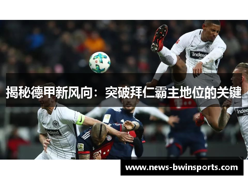 揭秘德甲新风向：突破拜仁霸主地位的关键
