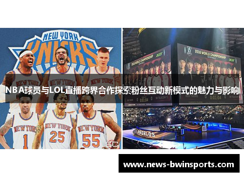 NBA球员与LOL直播跨界合作探索粉丝互动新模式的魅力与影响