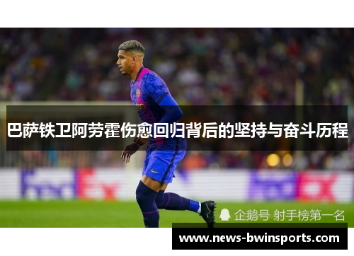 巴萨铁卫阿劳霍伤愈回归背后的坚持与奋斗历程