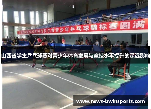 山西省学生乒乓球赛对青少年体育发展与竞技水平提升的深远影响