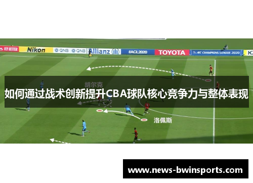 如何通过战术创新提升CBA球队核心竞争力与整体表现