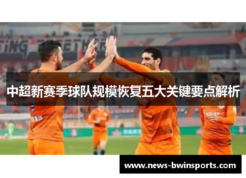 中超新赛季球队规模恢复五大关键要点解析