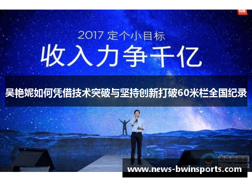 吴艳妮如何凭借技术突破与坚持创新打破60米栏全国纪录