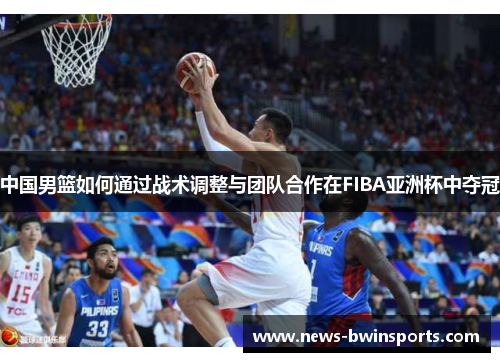中国男篮如何通过战术调整与团队合作在FIBA亚洲杯中夺冠