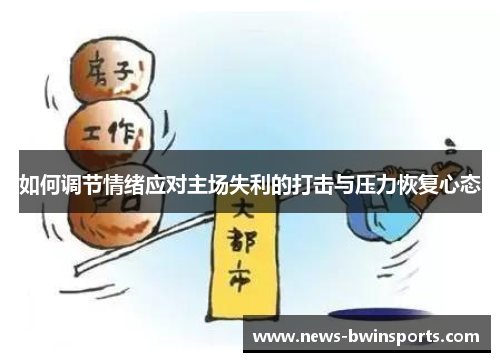 如何调节情绪应对主场失利的打击与压力恢复心态