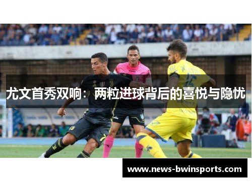 尤文首秀双响：两粒进球背后的喜悦与隐忧