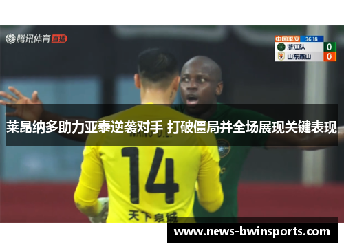 莱昂纳多助力亚泰逆袭对手 打破僵局并全场展现关键表现