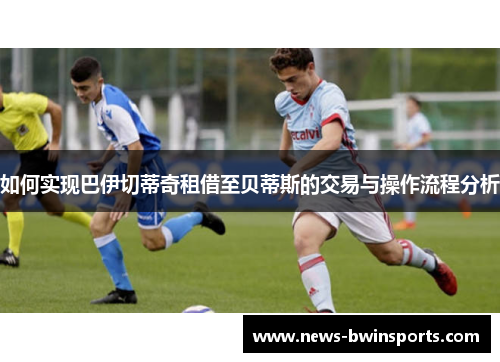 如何实现巴伊切蒂奇租借至贝蒂斯的交易与操作流程分析
