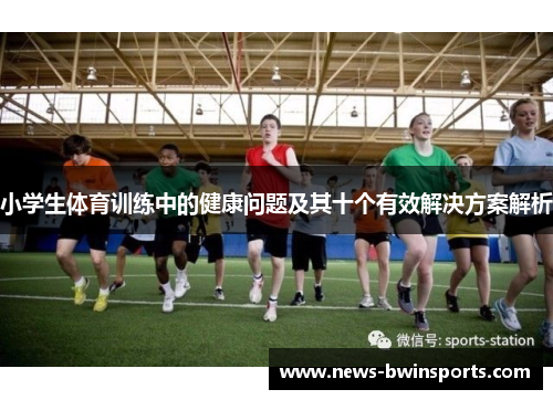 小学生体育训练中的健康问题及其十个有效解决方案解析