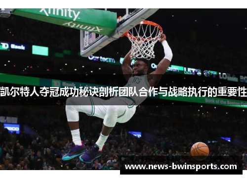 凯尔特人夺冠成功秘诀剖析团队合作与战略执行的重要性