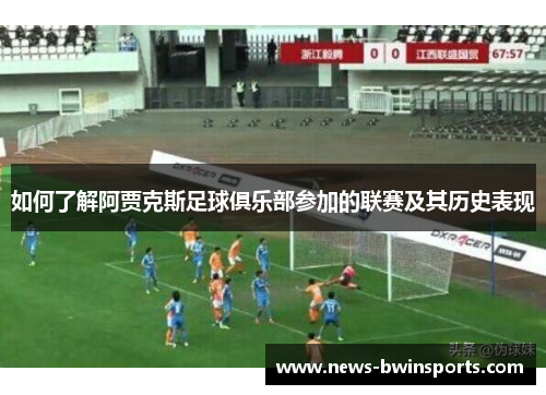 如何了解阿贾克斯足球俱乐部参加的联赛及其历史表现